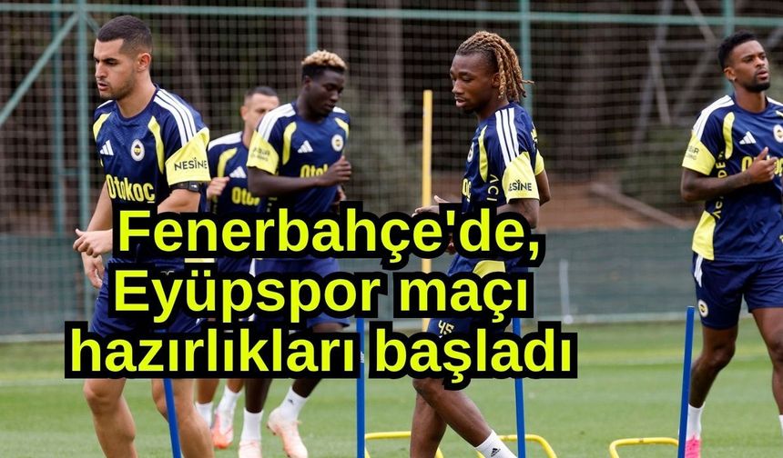 Fenerbahçe'de, Eyüpspor maçı hazırlıkları başladı