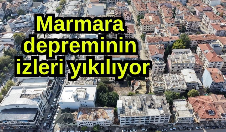 Marmara depreminin izleri yıkılıyor