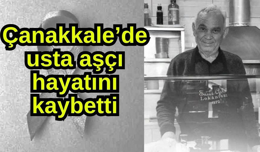 Çanakkale’de usta aşçı hayatını kaybetti