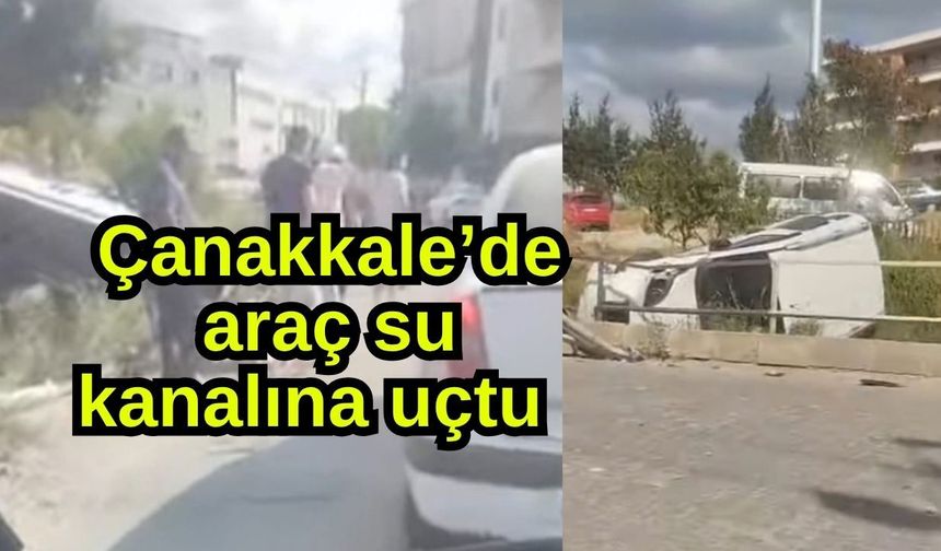Çanakkale’de araç su kanalına uçtu