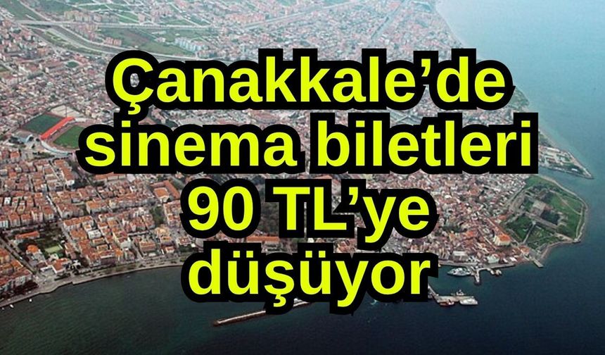 Çanakkale’de sinema biletleri 90 TL’ye düşüyor