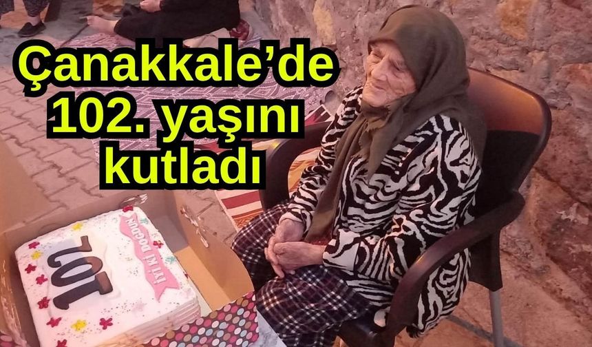 Çanakkale’de 102. yaşını kutladı