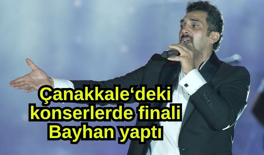 Çanakkale‘deki konserlerde finali Bayhan yaptı