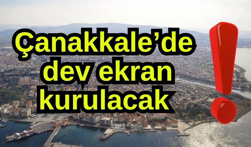 Çanakkale’de dev ekran kurulacak!