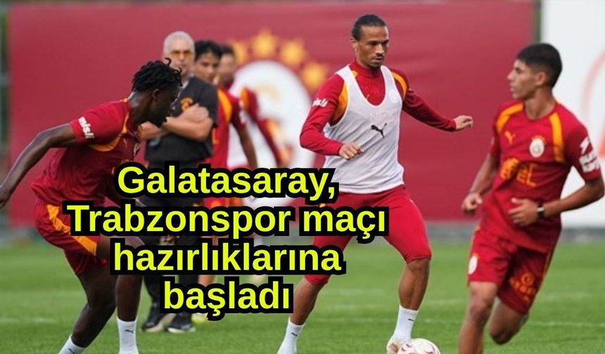Galatasaray, Trabzonspor maçı hazırlıklarına başladı
