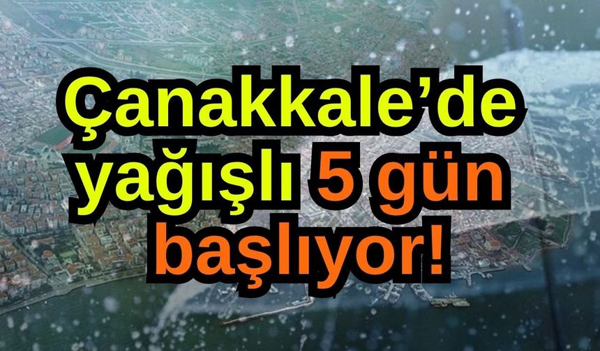 Çanakkale’de yağışlı 5 gün başlıyor!