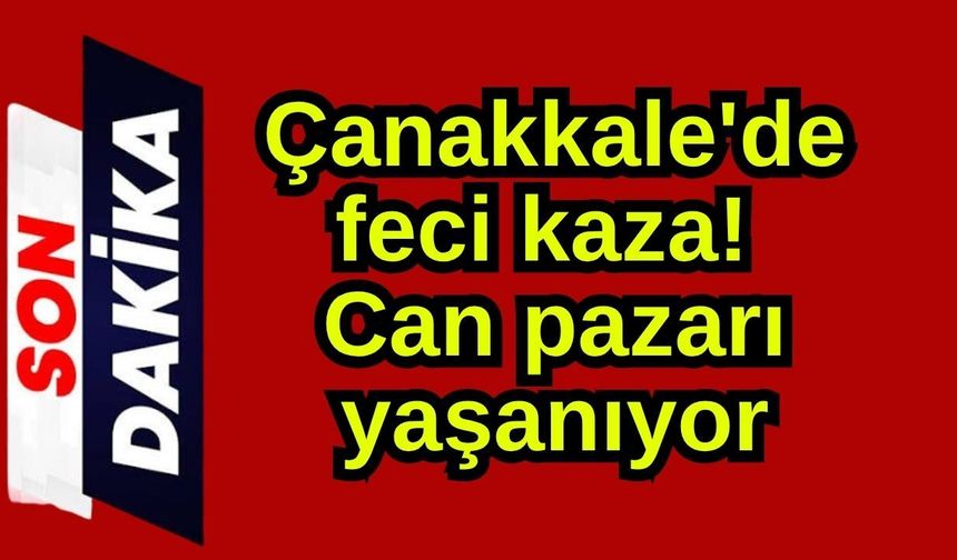 Çanakkale'de feci kaza! Can pazarı yaşanıyor
