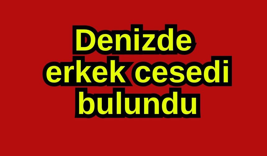 Denizde erkek cesedi bulundu