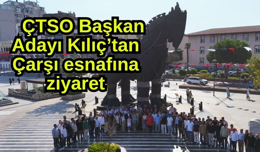 ÇTSO Başkan Adayı Kılıç’tan Çarşı esnafına ziyaret