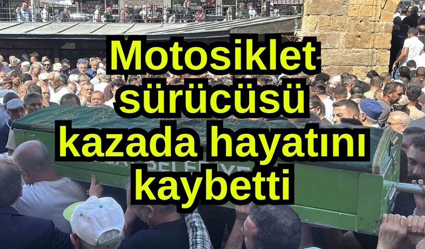 Motosiklet sürücüsü kazada hayatını kaybetti