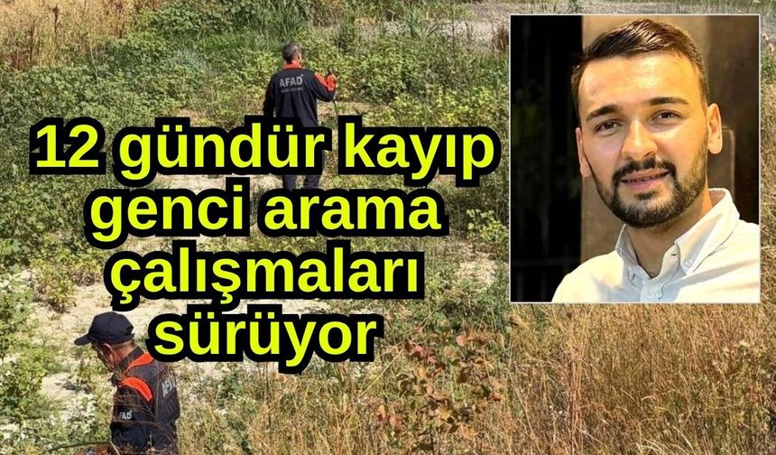 12 gündür kayıp genci arama çalışmaları sürüyor