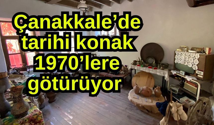 Çanakkale’de tarihi konak 1970’lere götürüyor