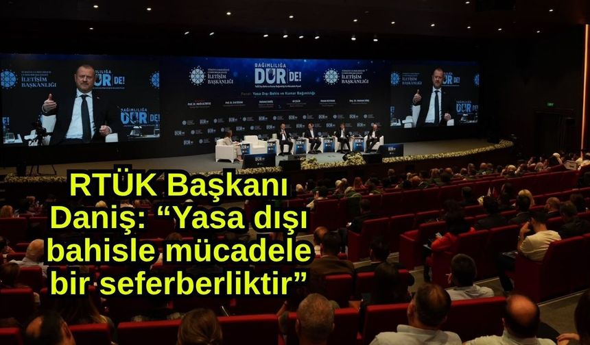 RTÜK Başkanı Daniş: “Yasa dışı bahisle mücadele bir seferberliktir”