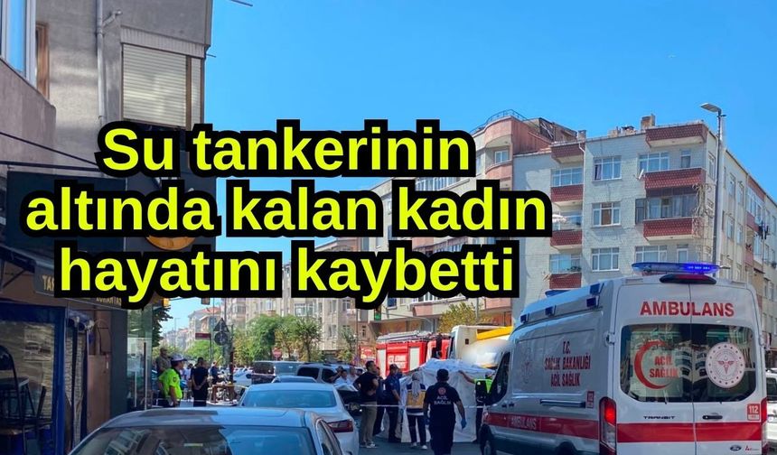 Su tankerinin altında kalan kadın hayatını kaybetti (Video)