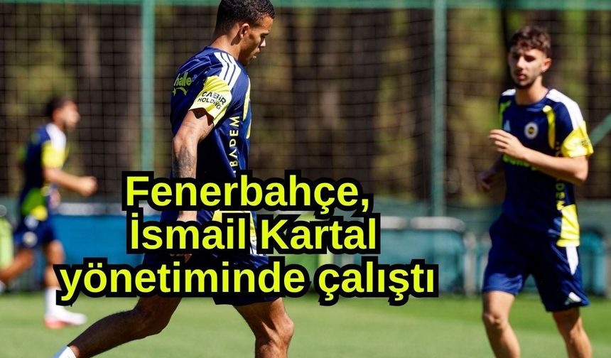 Fenerbahçe, İsmail Kartal yönetiminde çalıştı