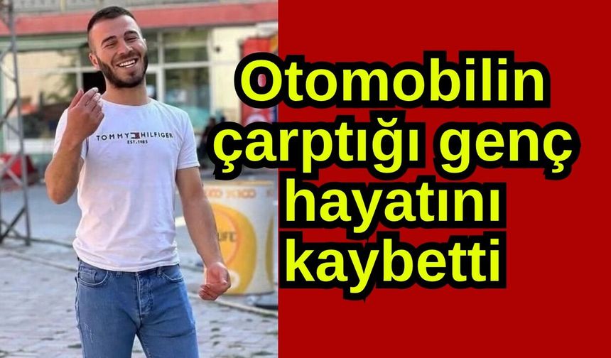 Otomobilin çarptığı genç hayatını kaybetti