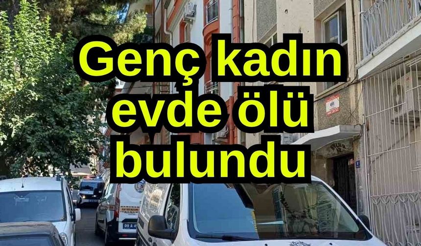 Genç kadın evde ölü bulundu