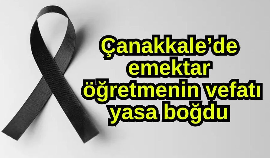 Çanakkale’de emektar öğretmenin vefatı yasa boğdu