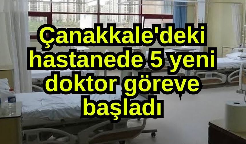 Çanakkale'deki hastanede 5 yeni doktor göreve başladı