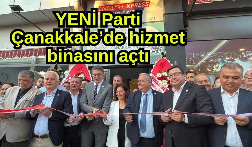 YENİ Parti Çanakkale’de hizmet binasını açtı
