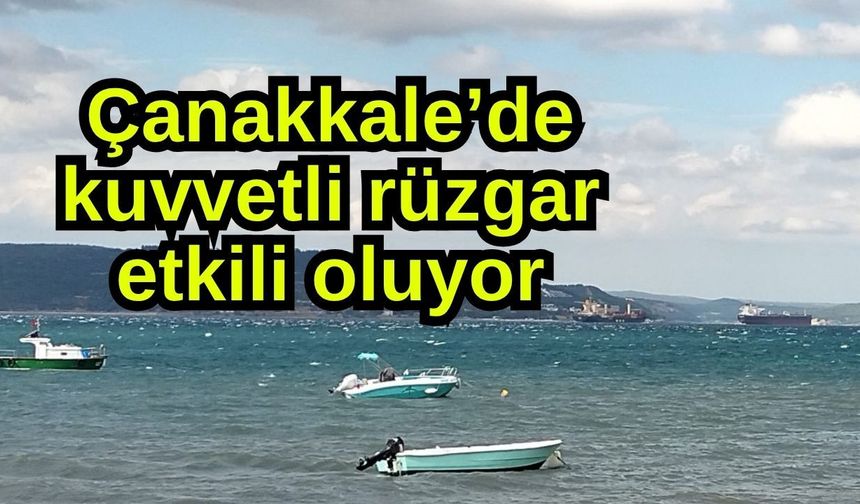 Çanakkale’de kuvvetli rüzgar etkili oluyor (Video)