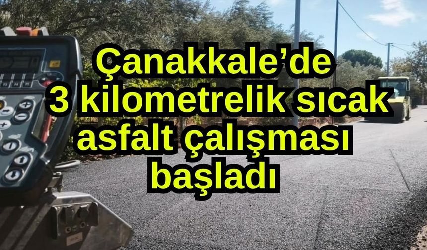 Çanakkale’de 3 kilometrelik sıcak asfalt çalışması başladı