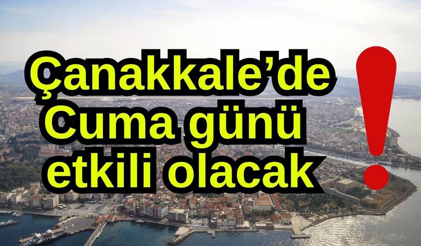 Çanakkale’de Cuma günü etkili olacak!