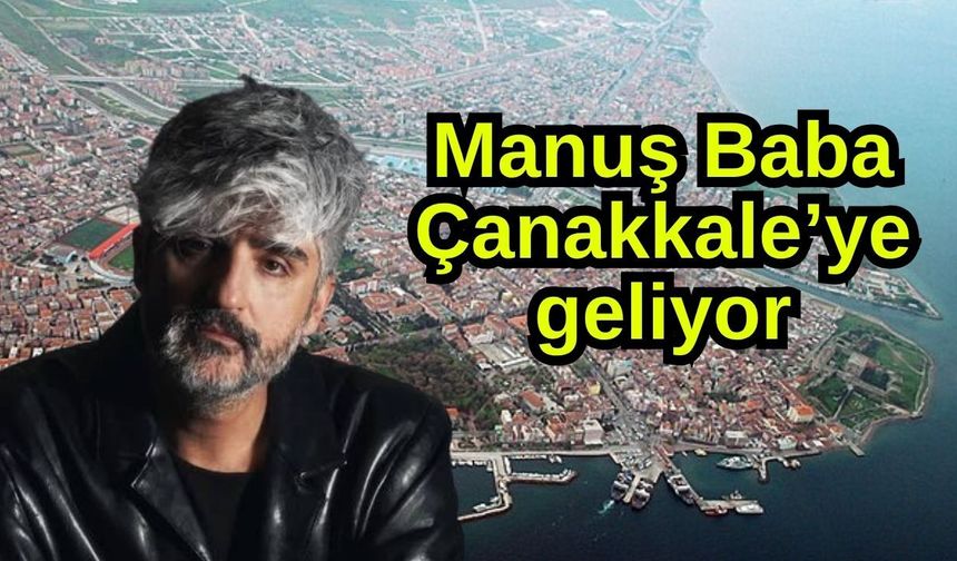 Manuş Baba, Çanakkale'ye geliyor