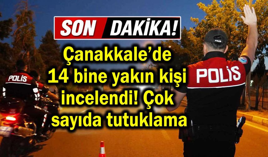 Çanakkale’de çok sayıda tutuklama var!...