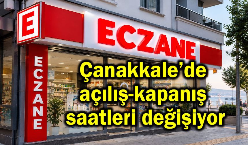 Çanakkale’de açılış-kapanış saatleri değişiyor