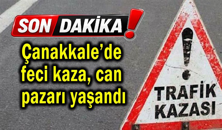 Çanakkale’de feci kaza, can pazarı yaşandı