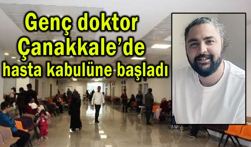 Genç doktor Çanakkale’de hasta kabulüne başladı