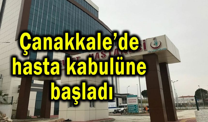 Çanakkale’de hasta kabulüne başladı