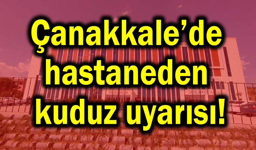 Çanakkale’de hastaneden kuduz uyarısı!