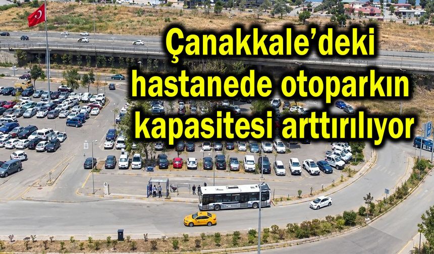 Çanakkale’deki hastanede otoparkın kapasitesi arttırılıyor