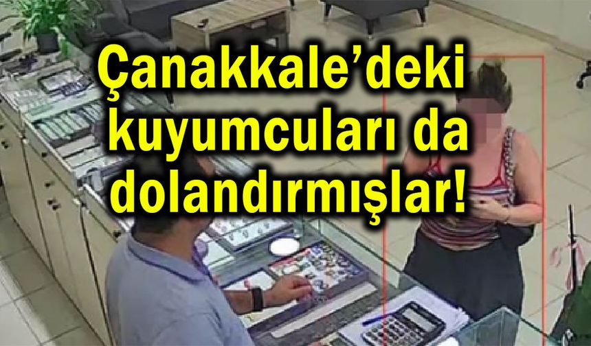 Çanakkale’deki kuyumcuları da dolandırmışlar!