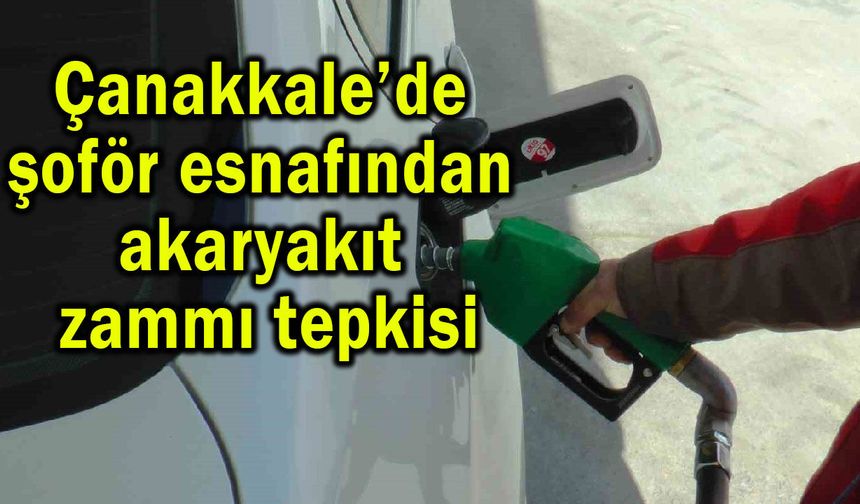 Çanakkale’de şoför esnafından akaryakıt zammı tepkisi