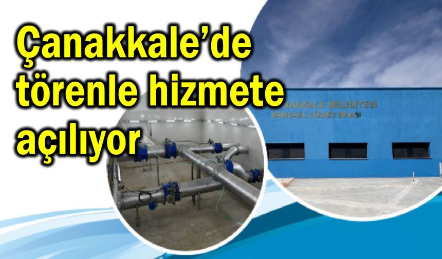 Çanakkale’de törenle hizmete açılıyor.