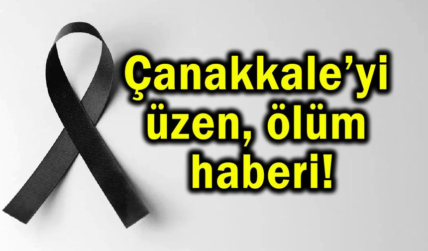 Çanakkale’yi üzen ölüm haberi!