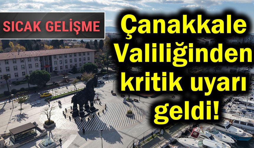 Çanakkale Valiliğinden kritik uyarı geldi!