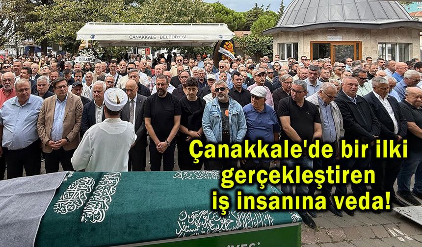 Çanakkale'de bir ilki gerçekleştiren iş insanına veda!