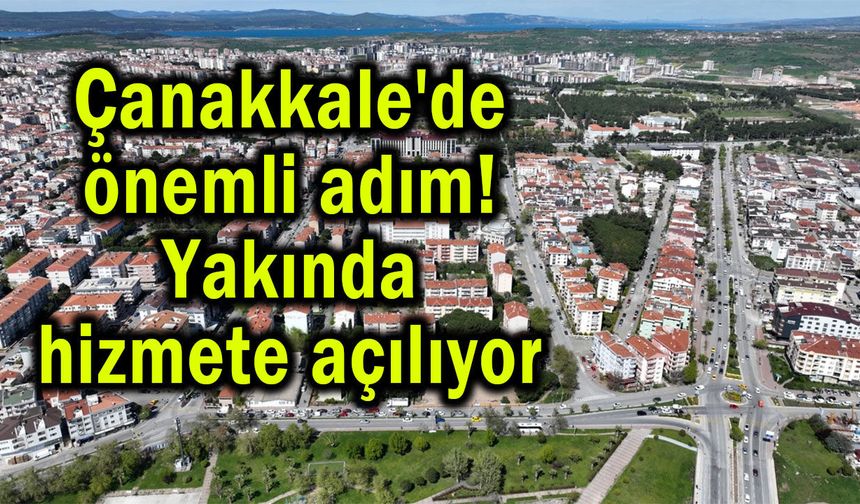 Çanakkale'de yakında hizmete açılıyor