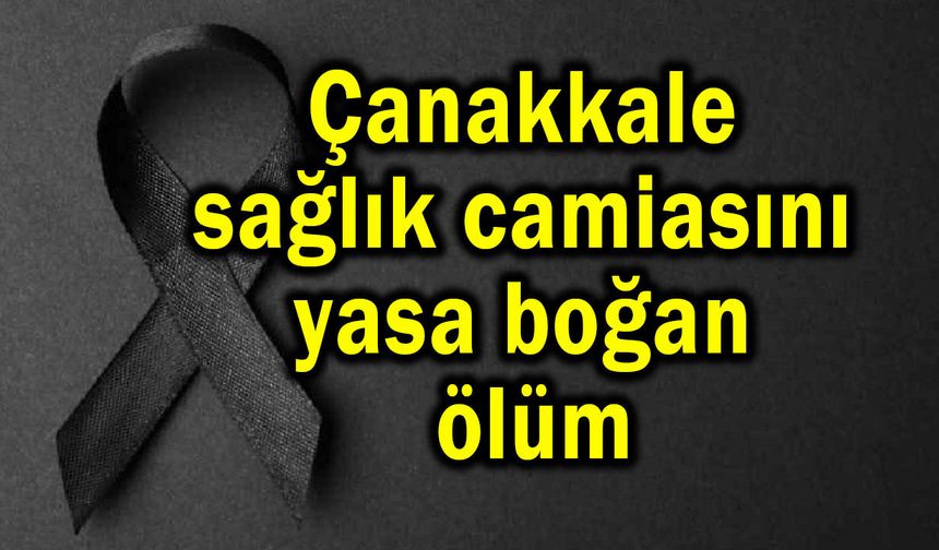Çanakkale sağlık camiasını yasa boğan ölüm