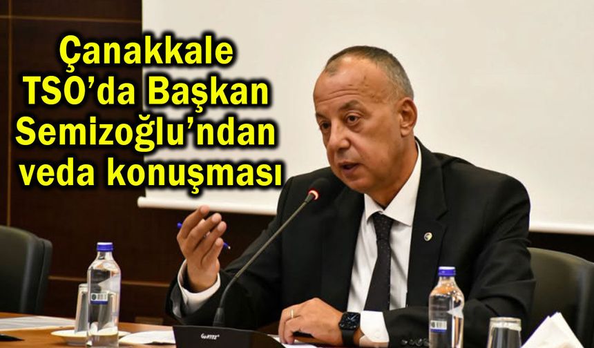 Çanakkale TSO’da Başkan Semizoğlu’ndan veda konuşması