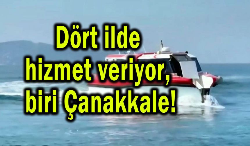 Dört ilde hizmet veriyor, biri Çanakkale! (Video)
