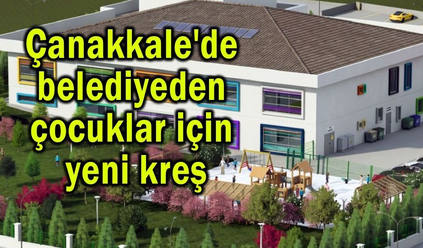 Çanakkale'de belediyeden çocuklar için yeni kreş