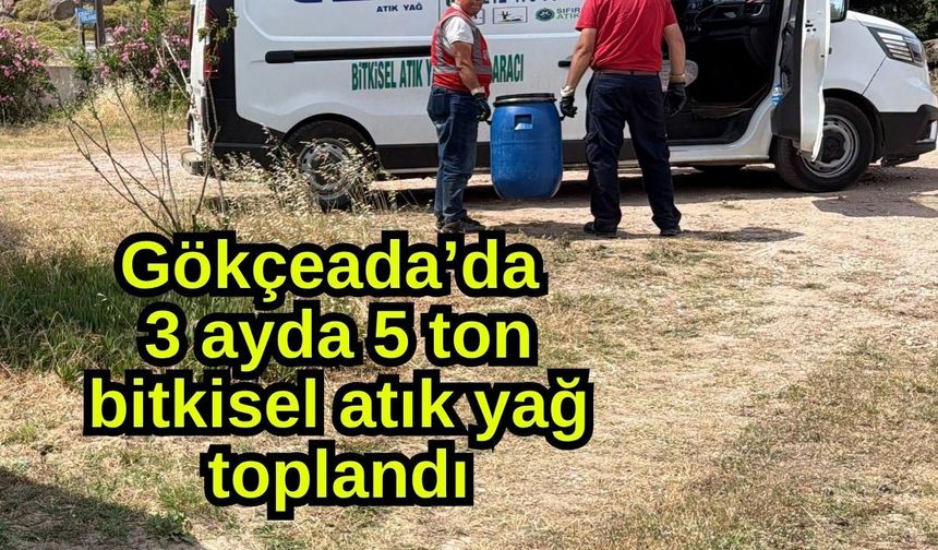 Gökçeada’da 3 ayda 5 ton bitkisel atık yağ toplandı
