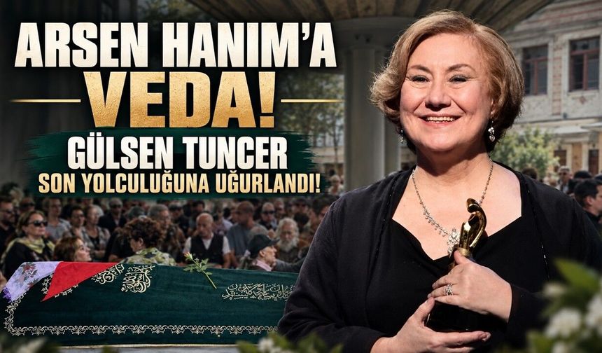 Oyuncu Gülsen Tuncer son yolculuğuna uğurlandı (Video)