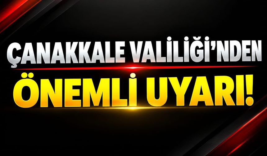 Çanakkale Valiliği'nden Önemli Uyarı!