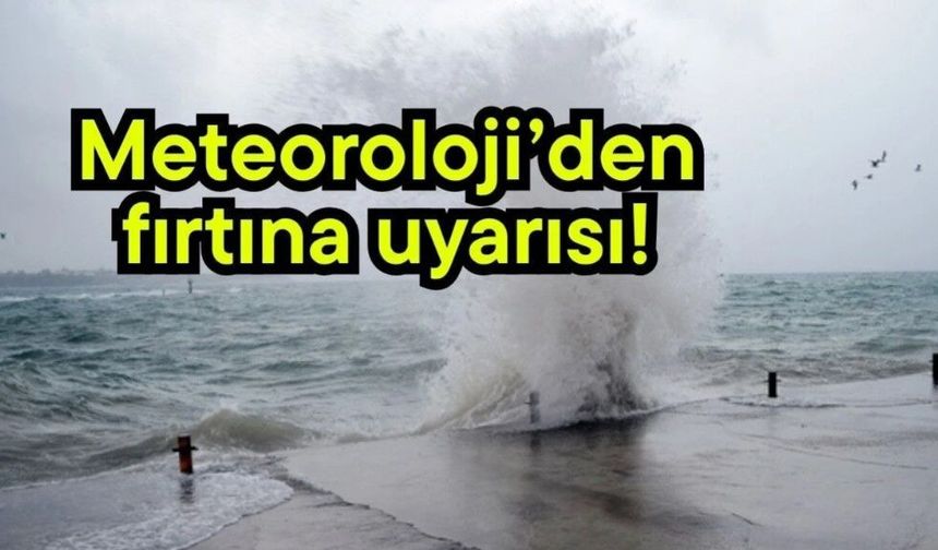 Meteorolojiden son dakika fırtına uyarısı!